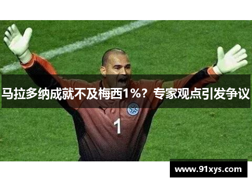 马拉多纳成就不及梅西1%？专家观点引发争议